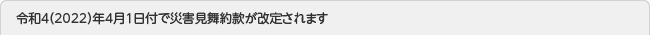 令和４（2022）年4月１日付で災害見舞約款が改定されます