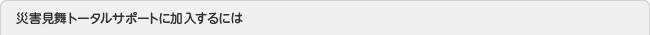 災害見舞トータルサポートに加入するには